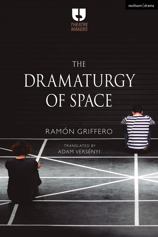 The Dramaturgy of Space (Theatre Makers) by Ramón Griffero