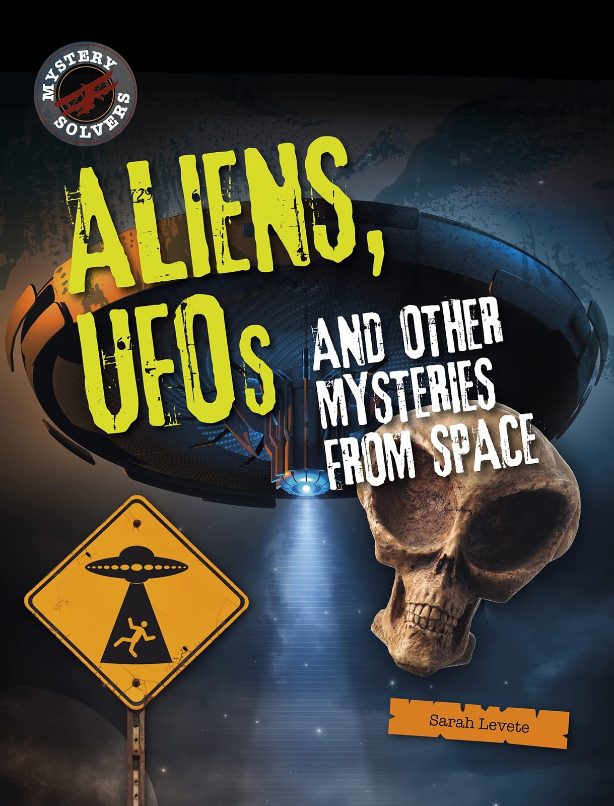 Mystery Solvers: Aliens, UFOs and Other Mysteries from Space by Sarah Levete