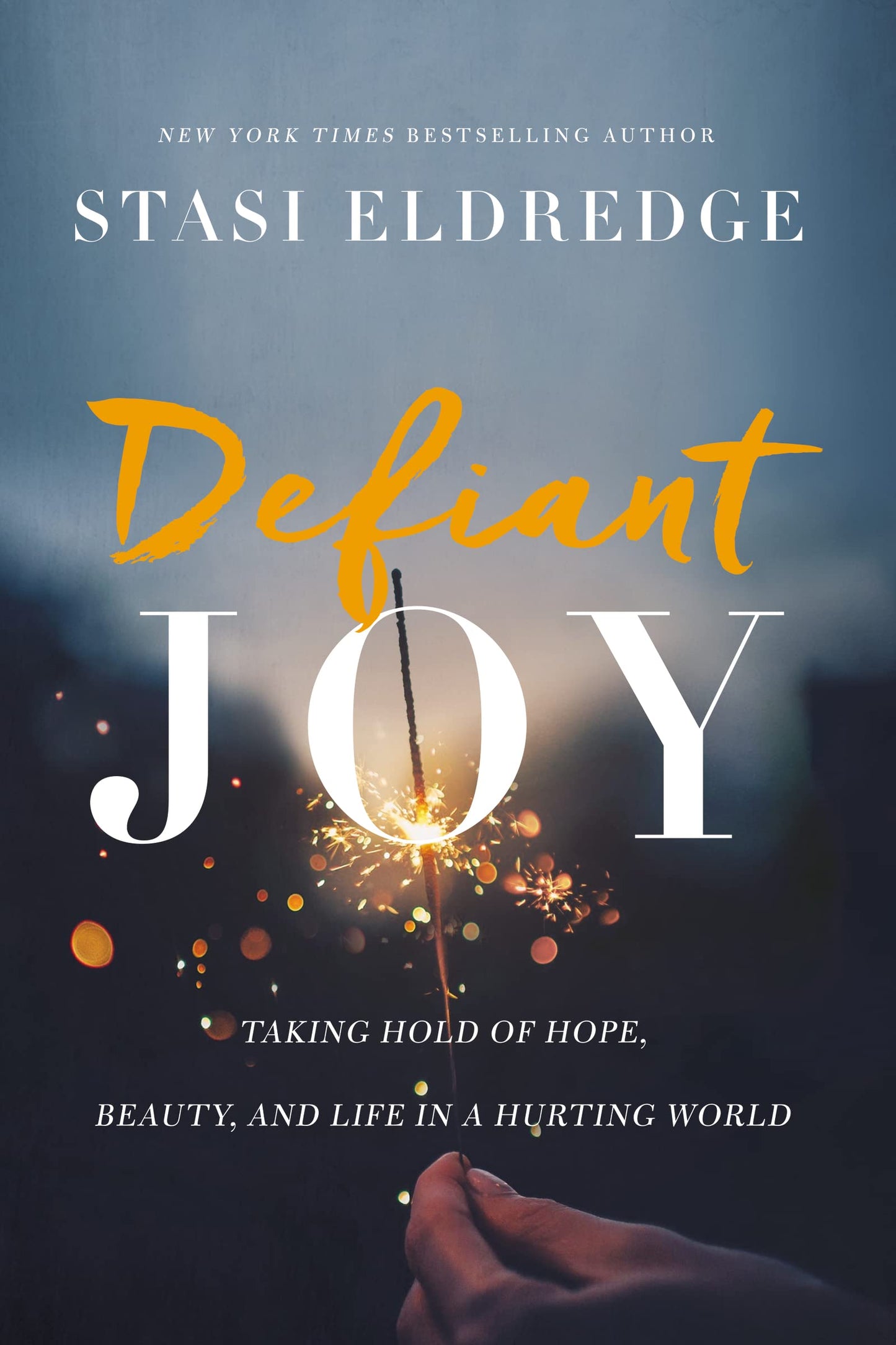 Defiant Joy: Taking Hold of Hope, Beauty, & Life in a Hurting World by Stasi Eldredge