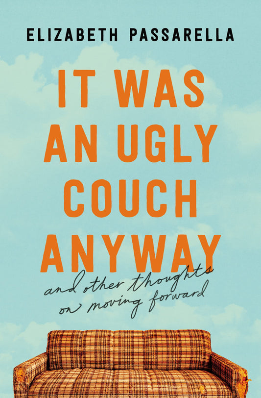 It Was an Ugly Couch Anyway: And Other Thoughts on Moving Forward by Passarella, Elizabeth