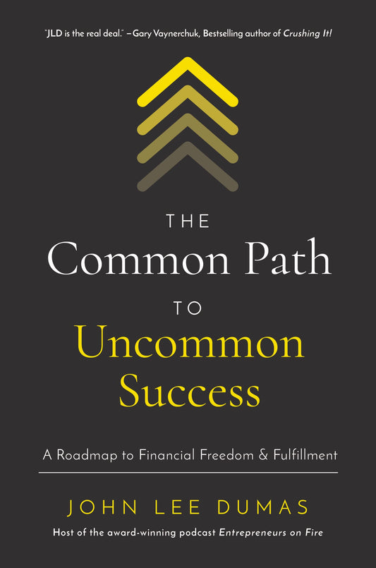 The Common Path to Uncommon Success: A Roadmap to Financial Freedom & Fulfillment by John Lee Dumas