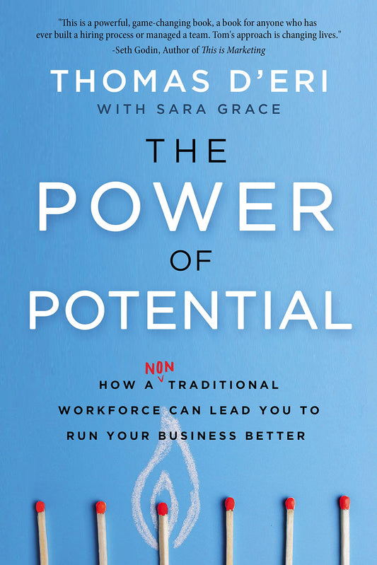 The Power of Potential: How a Nontraditional Workforce Can Lead You to Run Your Business Better by DEri, Tom