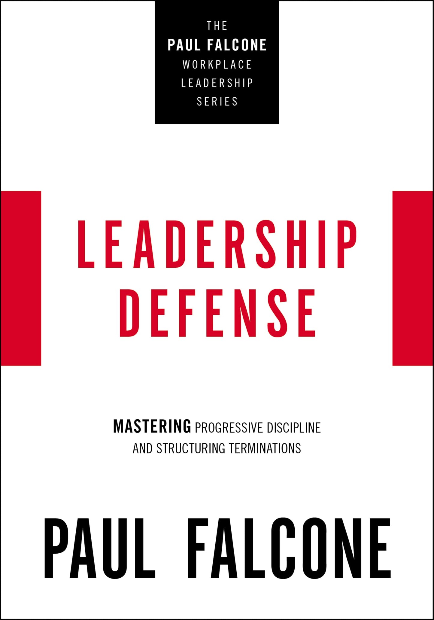 Leadership Defense: Mastering Progressive Discipline and Structuring Terminations (The Paul Falcone Workplace Leadership Series) by Paul Falcone