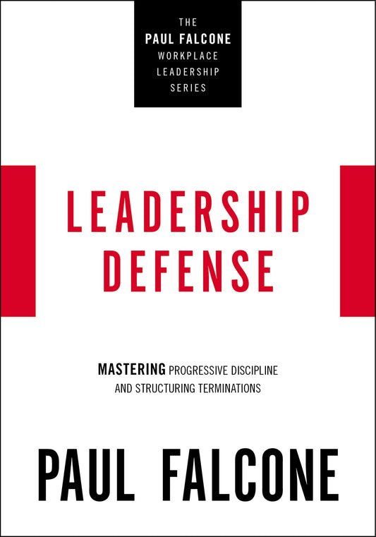 Leadership Defense: Mastering Progressive Discipline and Structuring Terminations (The Paul Falcone Workplace Leadership Series) by Paul Falcone