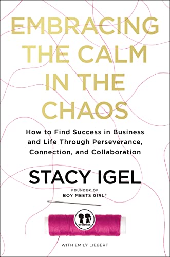 Embracing the Calm in the Chaos: How to Find Success in Business & Life by Stacy Igel