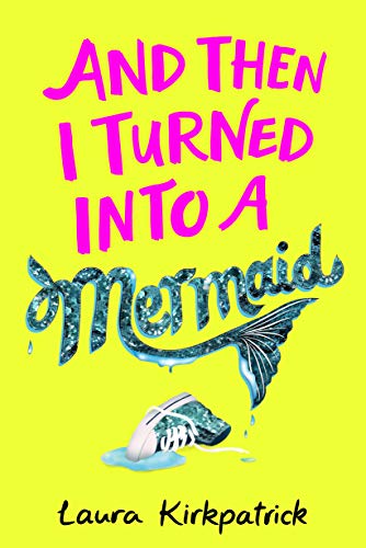 And Then I Turned Into a Mermaid by Laura Kirkpatrick