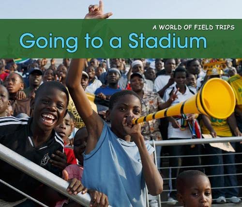 World Of Field Trips: Going To A Stadium by Rebecca Rissman