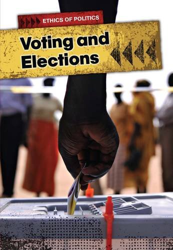 Ethics Of Politics: Voting & Elections by Michael Burgan