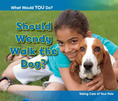 Should Wendy Walk the Dog? Taking Care of Your Pets - What Would You Do? by Rebecca Rissman