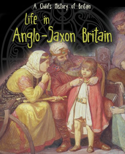 Child's History Of Britain: Life In Anglo-Saxon Britain by Anita Ganeri