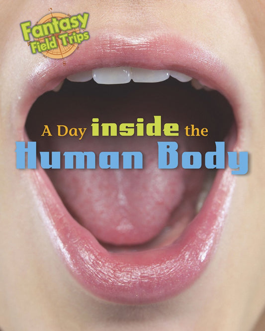 Fantasy Field Trips: A Day Trip Inside The Human Body by Claire Throp