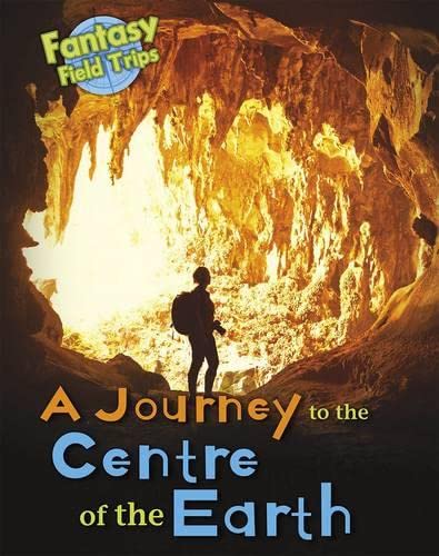 Fantasy Field Trips: A Journey To The Centre Of The Earth by Claire Throp