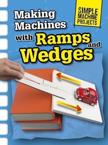 Simple Machine Projects: Making Machines With Ramps & Wedges by Chris Oxlade