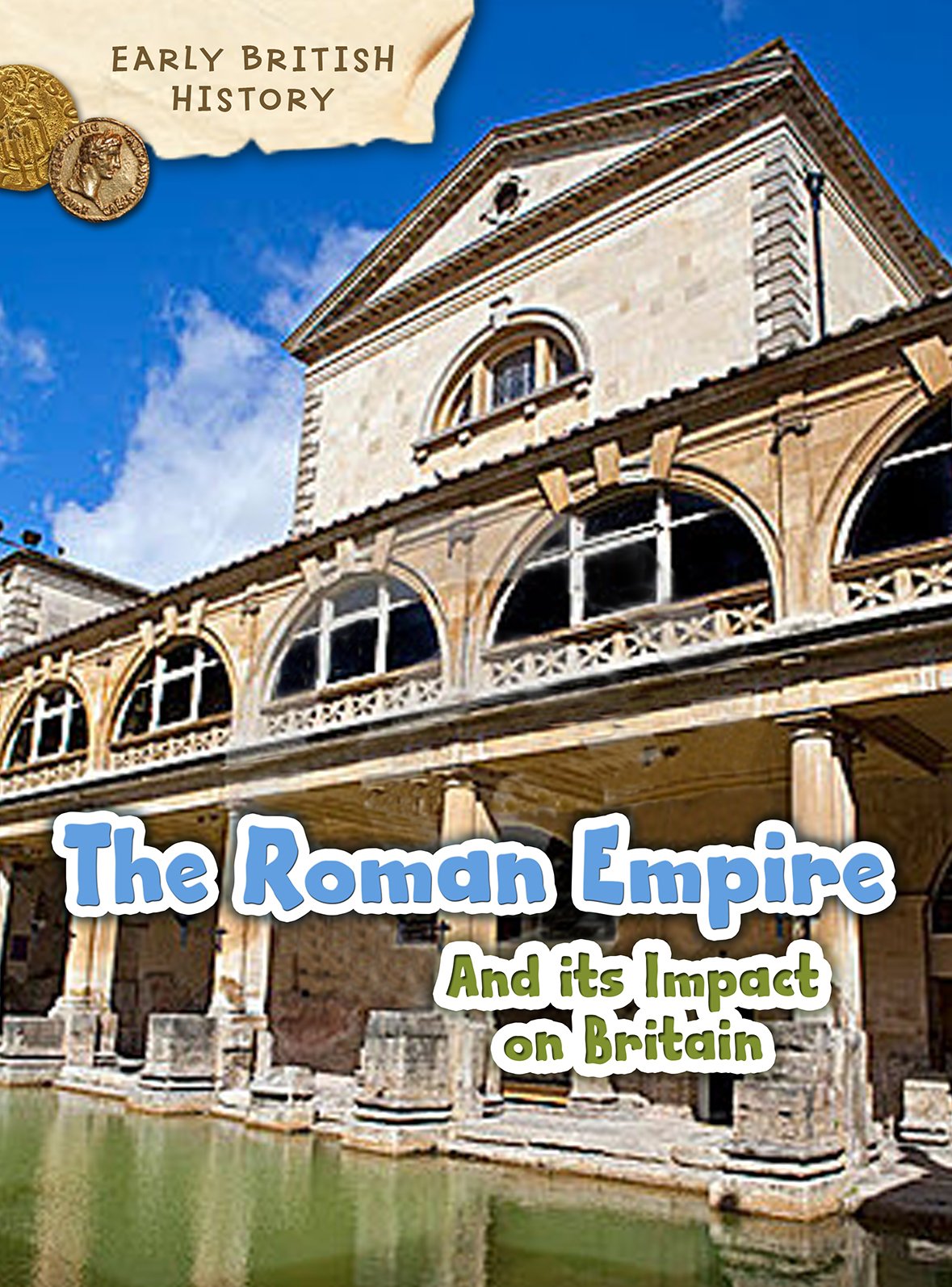 Early British History: The Roman Empire & Its Impact On Britain by Claire Throp