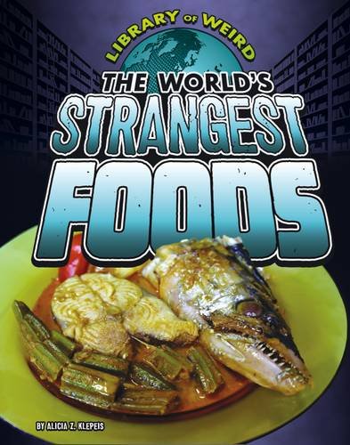 Library Of Weird: The Worlds Strangest Foods by Alica Z.Klepeis