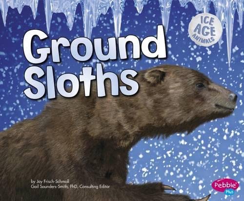 Ground Sloths (pebble Plus: Ice Age Animals) by Joy Frisch-schmoll