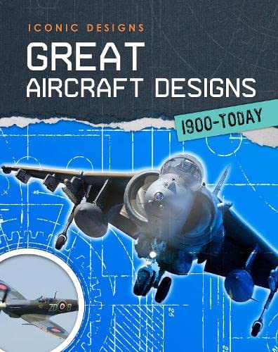 Iconic Designs: Great Aircraft Designs 1900-Today by Richard Spilsbury