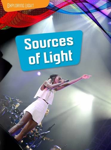 Exploring Light: Sources Of Light by Louise & Richard Spilsbury