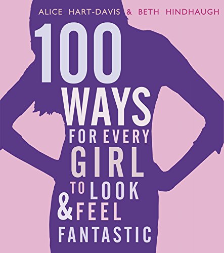 100 Ways for Every Girl to Look and Feel Fantastic by Alice Hart-Davis