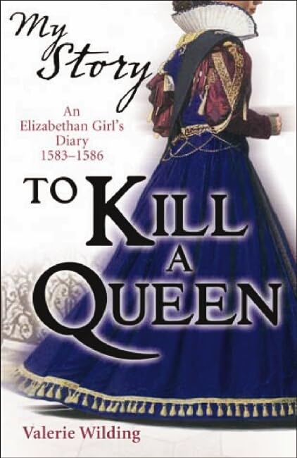 My Story: to Kill a Queen - an Elizabethan Girl's Diary 1583-1586 by Wilding, Valerie