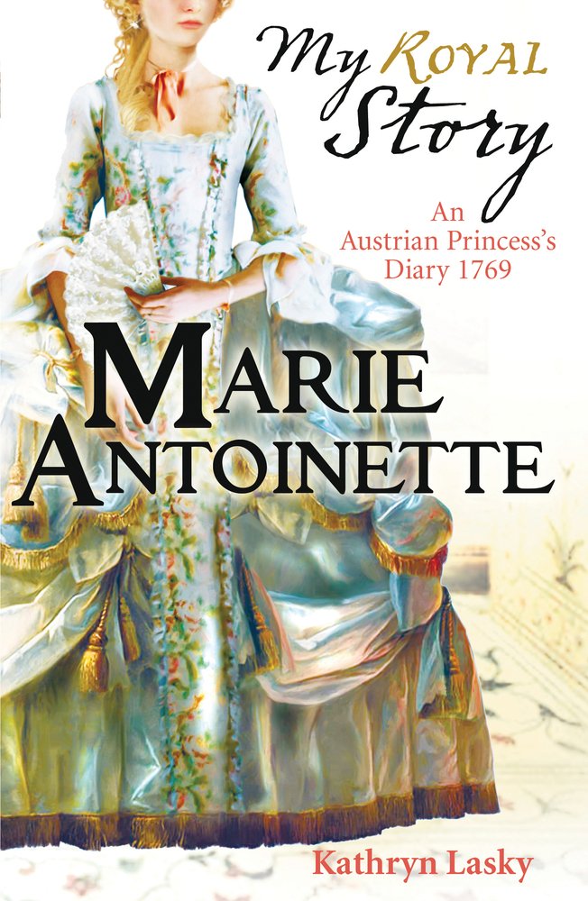 My Royal Story: Marie Antoinette - an Austrian Princess's Diary 1769 by Lasky, Kathryn