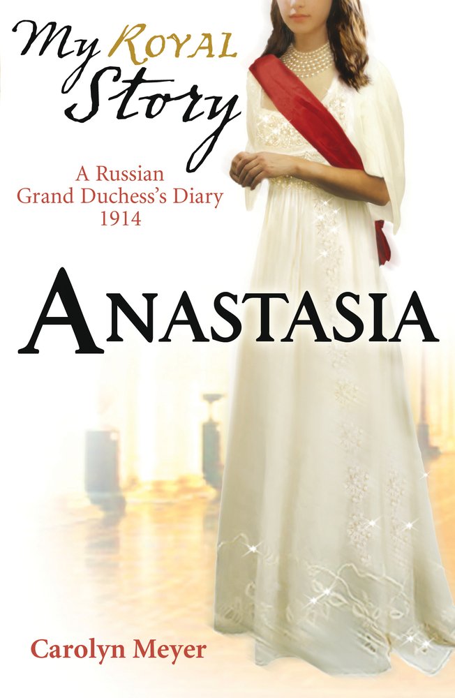 My Royal Story: Anastasia - a Russian Grand Duchess's Diary 1914 by Carolyn Meyer