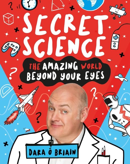 Secret Science: the Amazing World Beyond Your Eyes by Dara OBriain