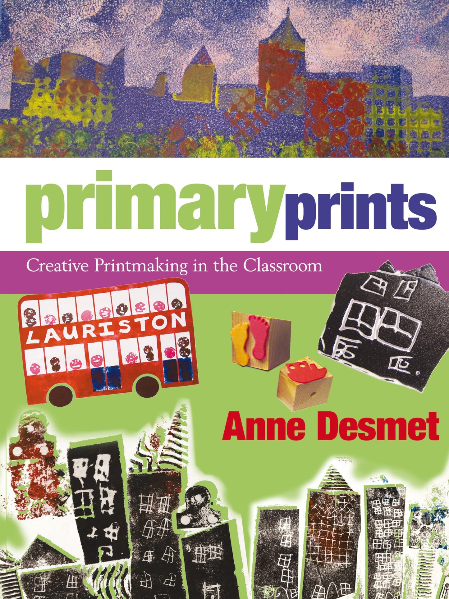 Primary Prints - Creative Printmaking In The Classroom by Anne Desmet