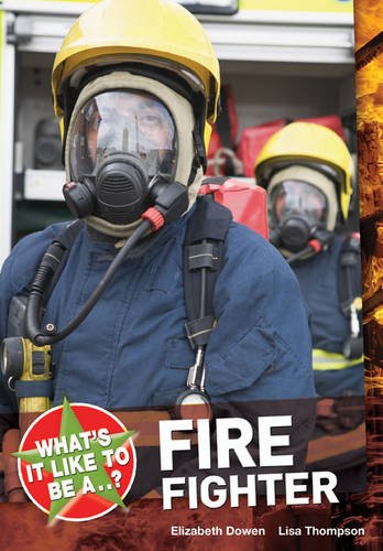 Whats It Like To Be A..?- Fire Fighter by Elizabeth Dowen & Lisa Thompson