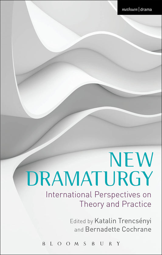 New Dramaturgy: International Perspectives on Theory & Practice by ed. Trencsenyi & Cochrane