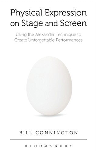 Physical Expression on Stage and Screen: Using the Alexander Technique to Create Unforgettable Performances by Bill Connington