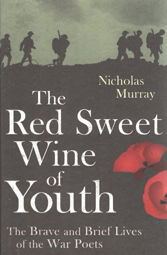 Red Sweet Wine Of Youth: The Brave & Brief Lives of the War Poets by Nicholas Murray