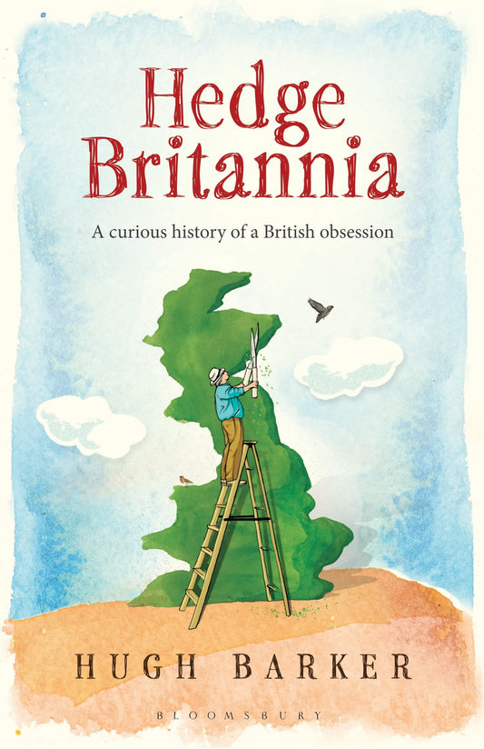 Hedge Britannia: A Curious History of a British Obsession by Barker, Hugh