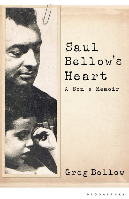 Saul Bellows Heart: A Sons Memoir by Greg Bellow