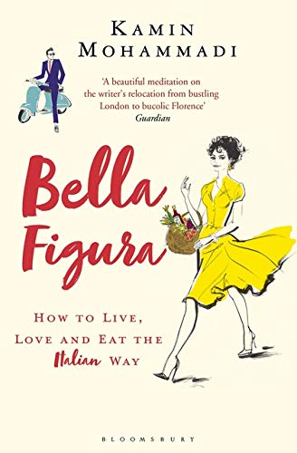 Bella Figura: Wie man auf italienische Art lebt, liebt und isst von Kamin Mohammadi