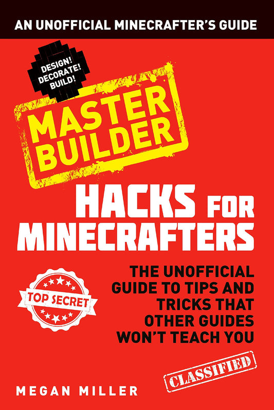 Hacks For Minecrafters: Master Builder by Megan Miller