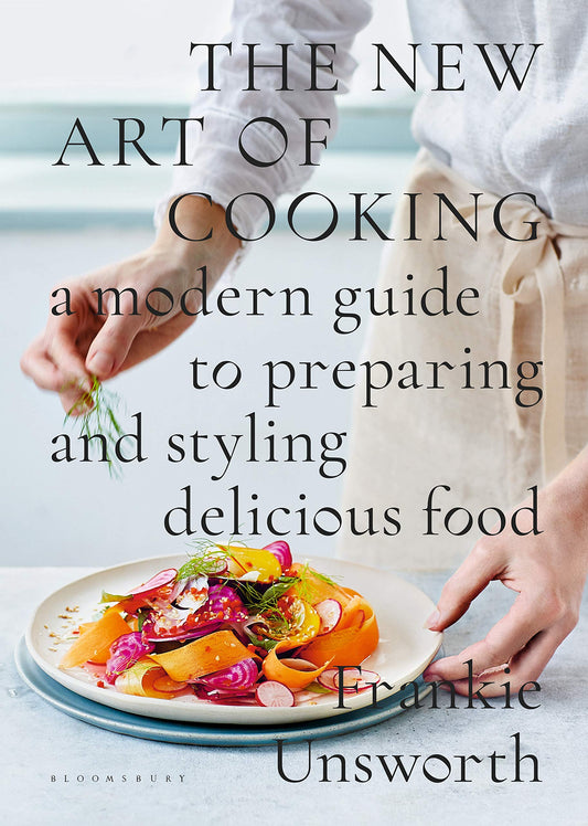 New Art Of Cooking: a modern guide to preparing & styling delicious food by Frankie Unsworth