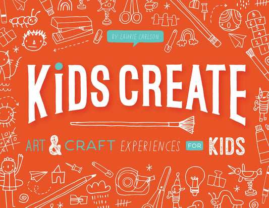 Kids Create: Art and Craft Experiences for Kids by Laurie Carlson