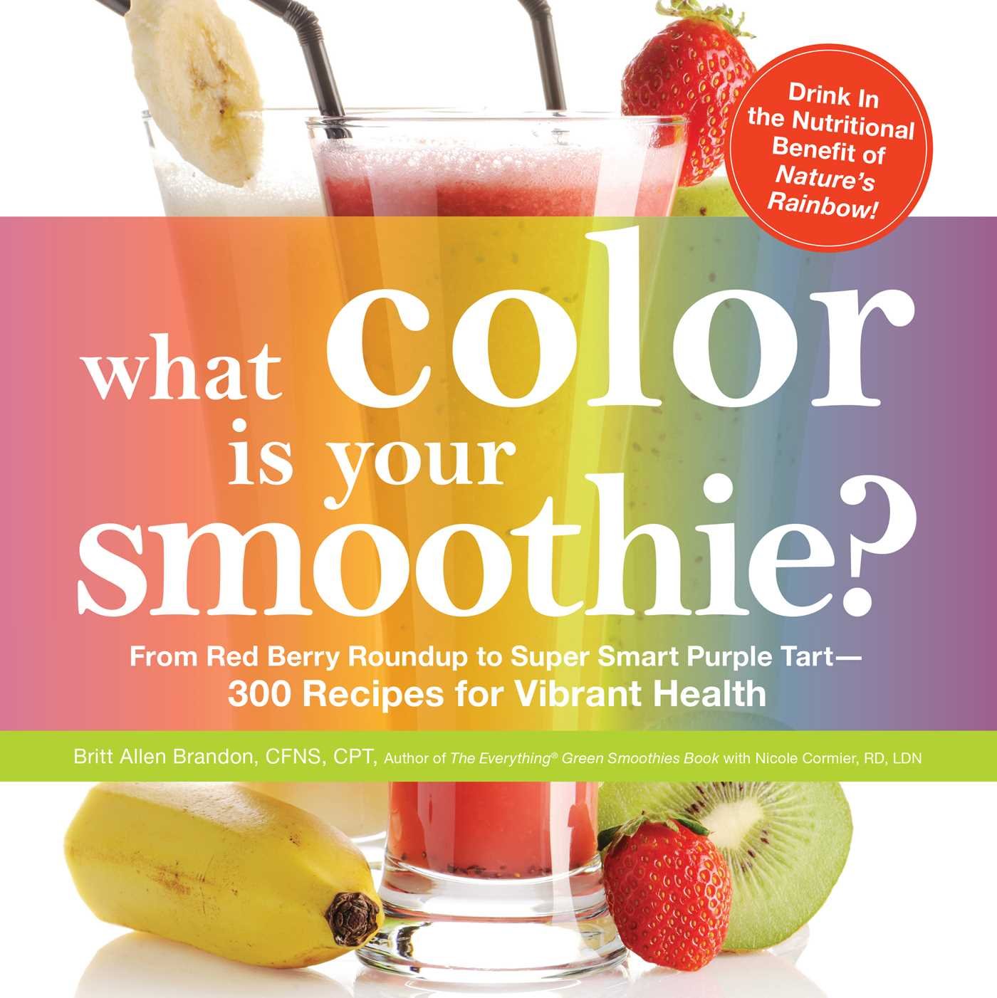 What Color is Your Smoothie?: From Red Berry Roundup to Super Smart Purple Tart--300 Recipes by Brandon, Britt | Cormier, Nicole