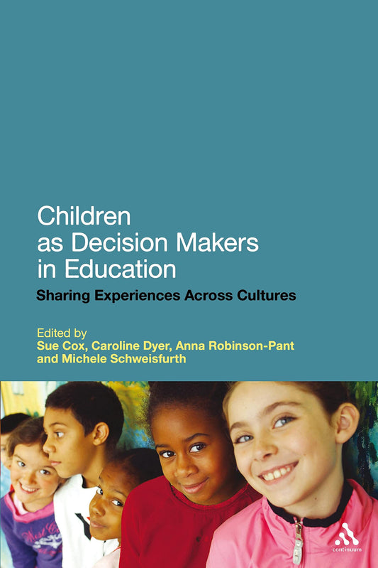 Children as Decision Makers in Education: Sharing Experiences Across Cultures by Sue Cox