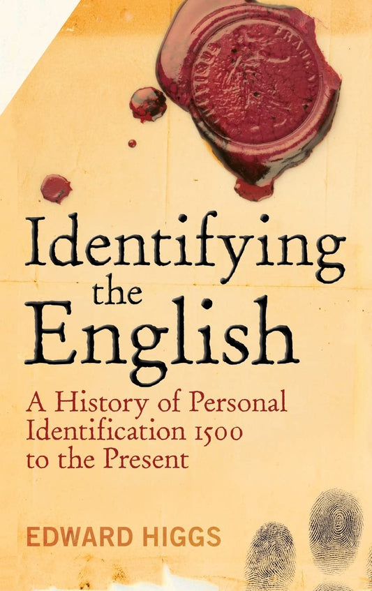 Identifying the English: A History of Personal Identification 1500 to the Present by Edward Higgs