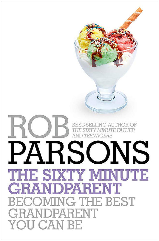 Sixty Minute Grandparent: Becoming the Best Grandparent You Can be by Rob Parsons