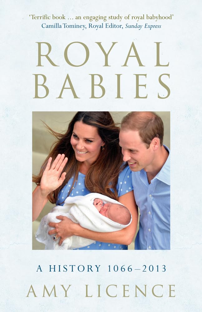 Royal Babies - A History 1066-2013 by Amy Licence