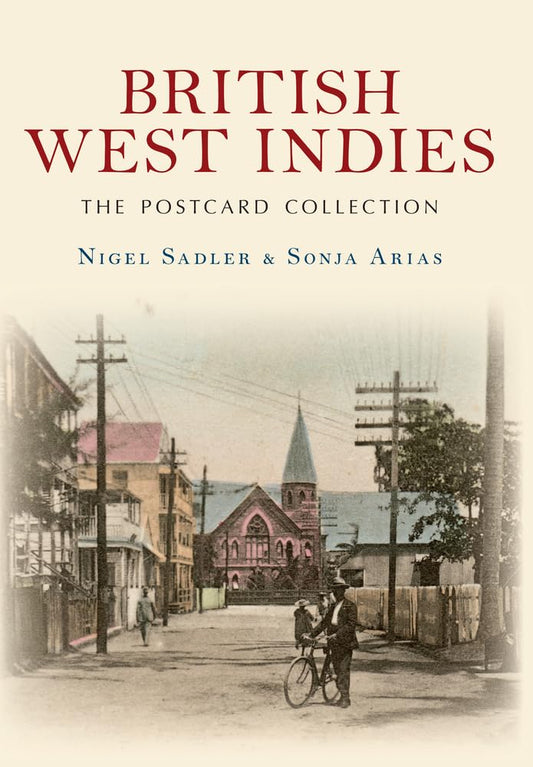 British West Indies: The Postcard Collection by Nigel Sadler & Sonja Arias