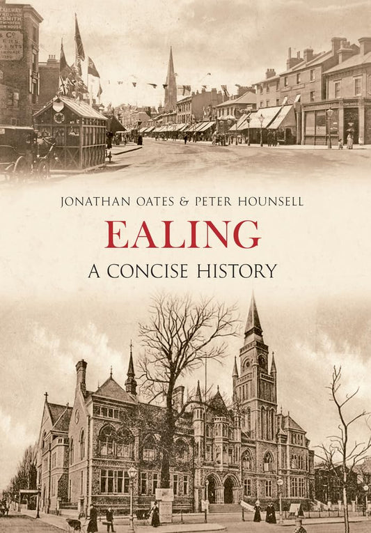 Ealing: A Concise History (London / Middlesex) by Jonathan Oates & Peter Hounsell