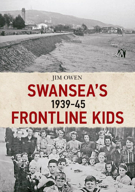 Swansea's Frontline Kids 1939-45 by Jim Own