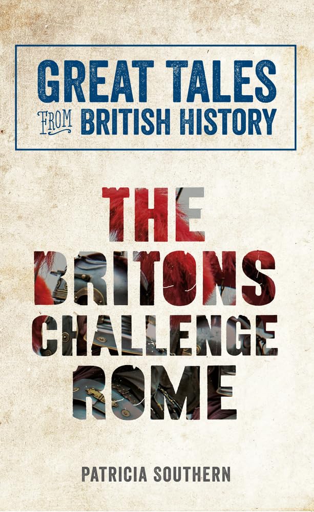 Great Tales From British History: The Britons Challenge Rome by Patricia Southern