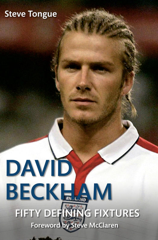 Fifty Defining Fixtures: David Beckham by Steve Tongue