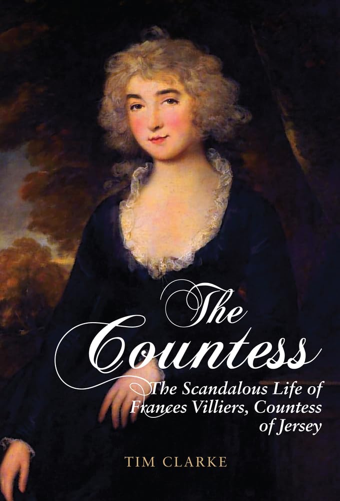 Countess: The Scandalous Life Of Frances Villiers, Countess of Jersey by Tim Clarke