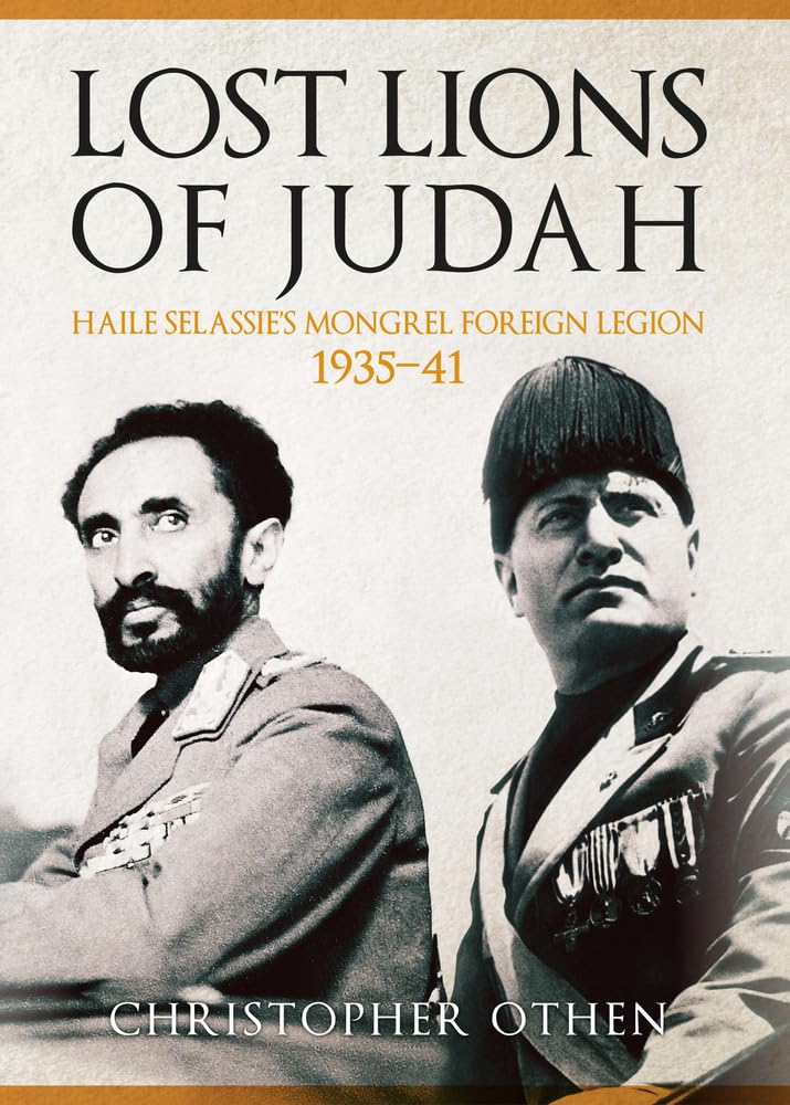 Lost Lions Of Judah: Haile Selassie's Mongrel Foreign Legion 1935-41 by Christopher Othen